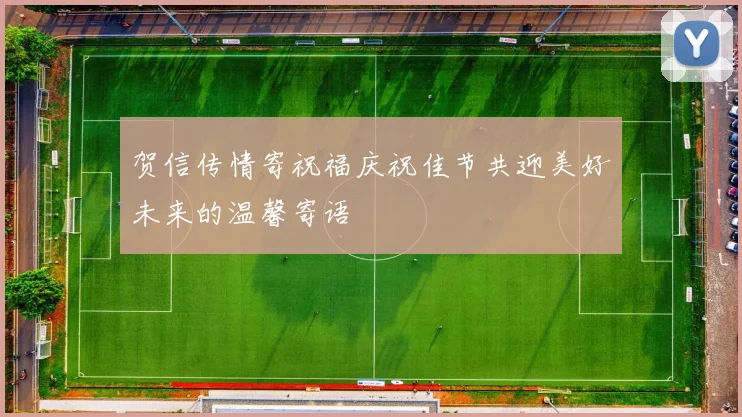 贺信传情寄祝福庆祝佳节共迎美好未来的温馨寄语