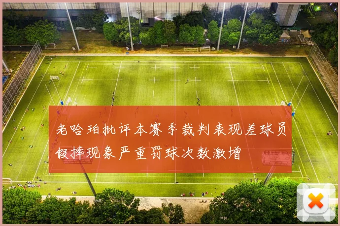 老哈珀批评本赛季裁判表现差球员假摔现象严重罚球次数激增