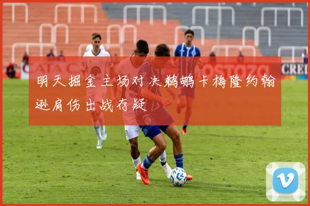 明天掘金主场对决鹈鹕卡梅隆约翰逊肩伤出战存疑