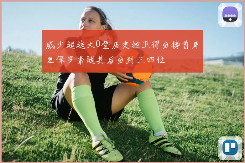 威少超越大O登历史控卫得分榜首库里保罗紧随其后分列三四位