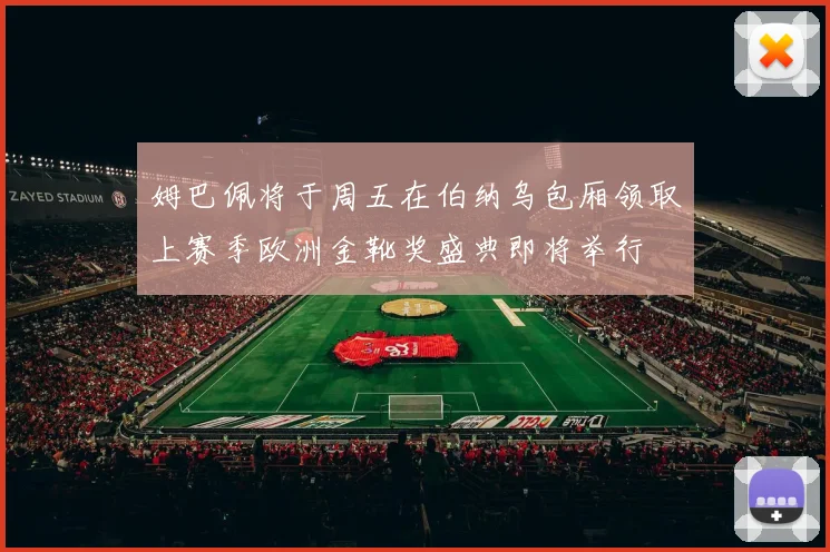 姆巴佩将于周五在伯纳乌包厢领取上赛季欧洲金靴奖盛典即将举行